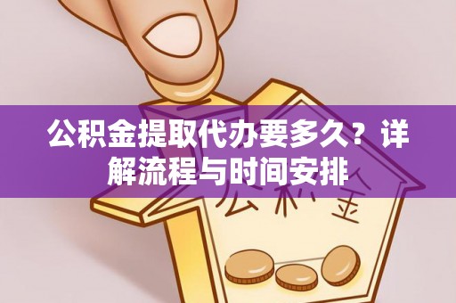 凭祥公积金提取代办要多久？详解流程与时间安排