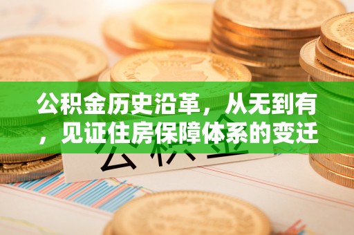 凭祥公积金历史沿革，从无到有，见证住房保障体系的变迁