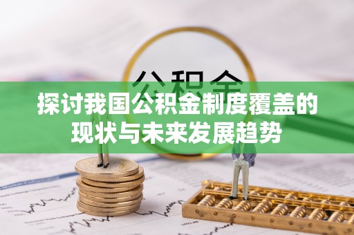凭祥探讨我国公积金制度覆盖的现状与未来发展趋势