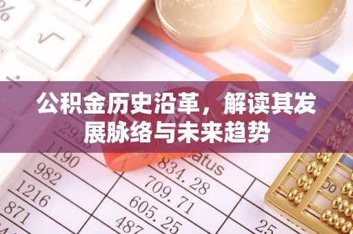 凭祥公积金历史沿革，解读其发展脉络与未来趋势