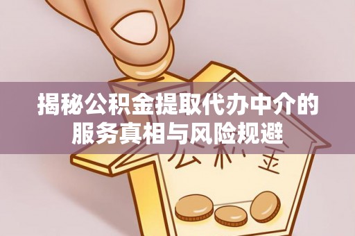 凭祥揭秘公积金提取代办中介的服务真相与风险规避