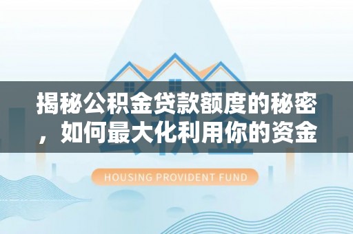 凭祥揭秘公积金贷款额度的秘密，如何最大化利用你的资金