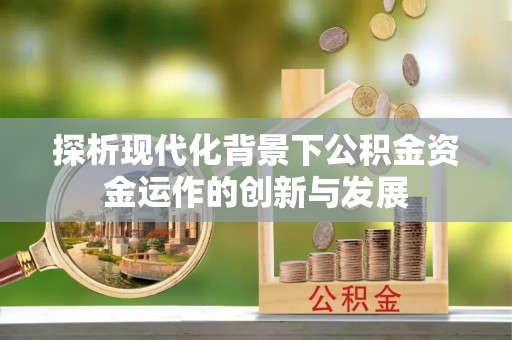 凭祥探析现代化背景下公积金资金运作的创新与发展