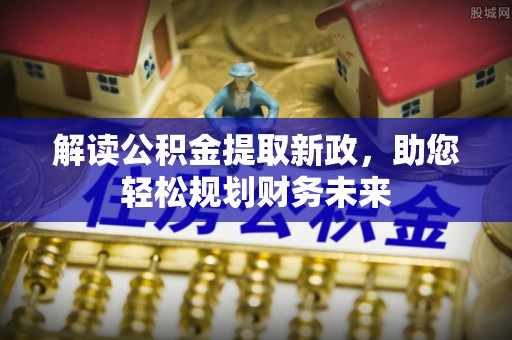 凭祥解读公积金提取新政，助您轻松规划财务未来