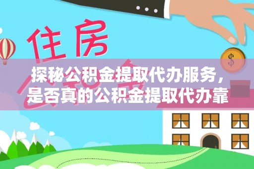 凭祥探秘公积金提取代办服务，是否真的公积金提取代办靠谱吗？