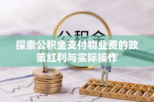 凭祥探索公积金支付物业费的政策红利与实际操作