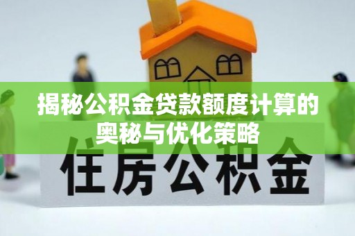 凭祥揭秘公积金贷款额度计算的奥秘与优化策略