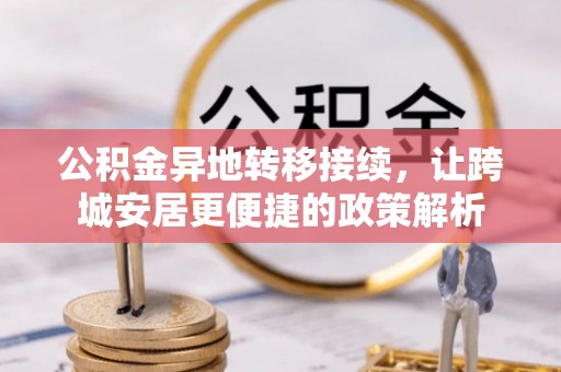 凭祥公积金异地转移接续，让跨城安居更便捷的政策解析