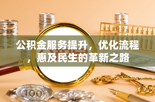 凭祥公积金服务提升，优化流程，惠及民生的革新之路
