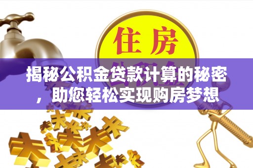 凭祥揭秘公积金贷款计算的秘密，助您轻松实现购房梦想