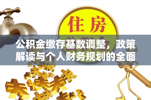 凭祥公积金缴存基数调整，政策解读与个人财务规划的全面分析