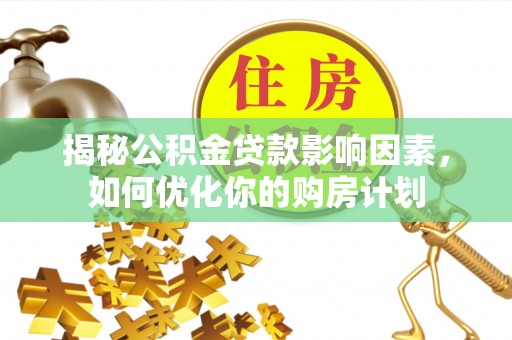 凭祥揭秘公积金贷款影响因素，如何优化你的购房计划