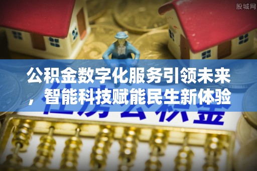 凭祥公积金数字化服务引领未来，智能科技赋能民生新体验