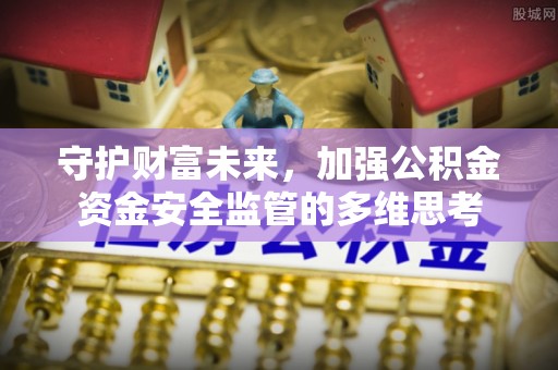 凭祥守护财富未来，加强公积金资金安全监管的多维思考