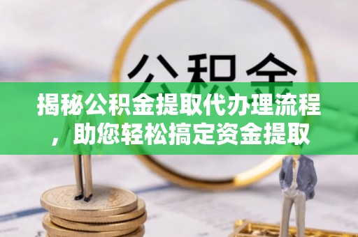 凭祥揭秘公积金提取代办理流程，助您轻松搞定资金提取