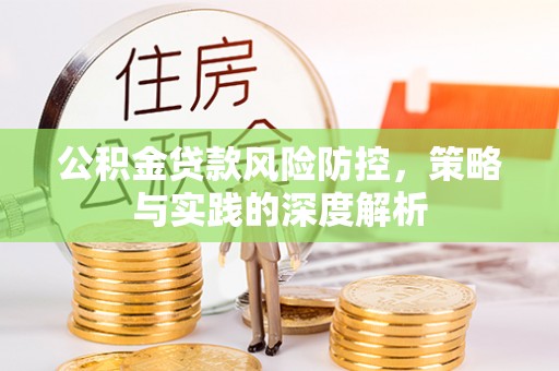 凭祥公积金贷款风险防控，策略与实践的深度解析