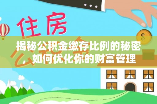 凭祥揭秘公积金缴存比例的秘密，如何优化你的财富管理