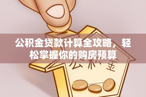 凭祥公积金贷款计算全攻略，轻松掌握你的购房预算