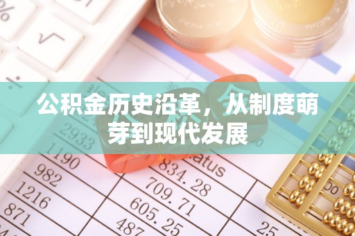 凭祥公积金历史沿革，从制度萌芽到现代发展