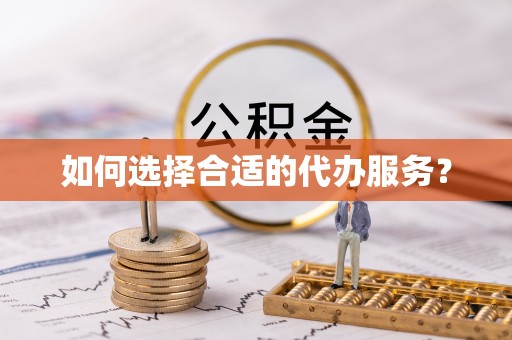 凭祥如何选择合适的代办服务？