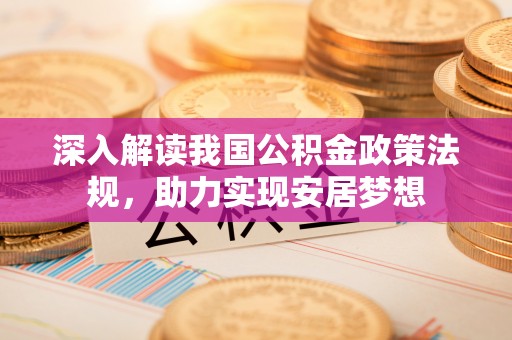 凭祥深入解读我国公积金政策法规，助力实现安居梦想