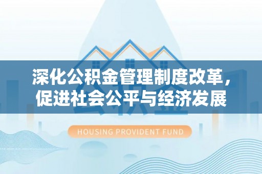凭祥深化公积金管理制度改革，促进社会公平与经济发展