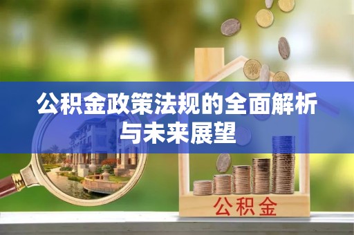 凭祥公积金政策法规的全面解析与未来展望