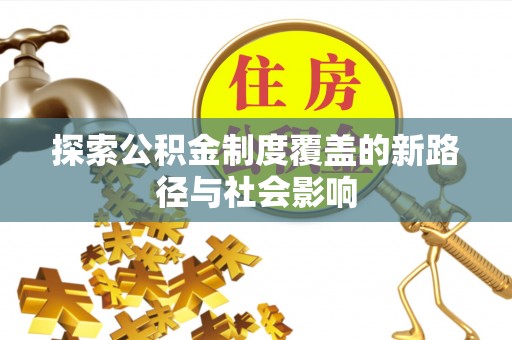 凭祥探索公积金制度覆盖的新路径与社会影响