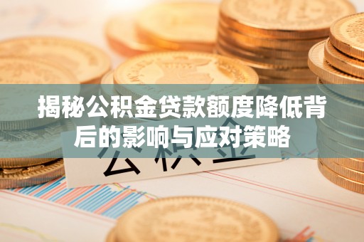 凭祥揭秘公积金贷款额度降低背后的影响与应对策略