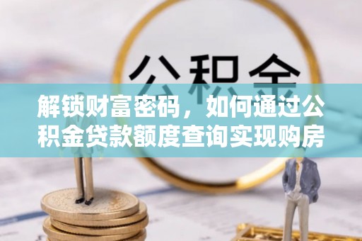 凭祥解锁财富密码，如何通过公积金贷款额度查询实现购房梦想