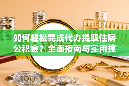 凭祥如何轻松完成代办提取住房公积金？全面指南与实用技巧