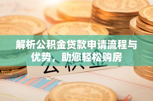 凭祥解析公积金贷款申请流程与优势，助您轻松购房