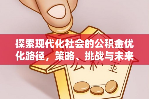 凭祥探索现代化社会的公积金优化路径，策略、挑战与未来展望