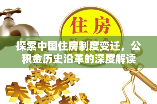 凭祥探索中国住房制度变迁，公积金历史沿革的深度解读