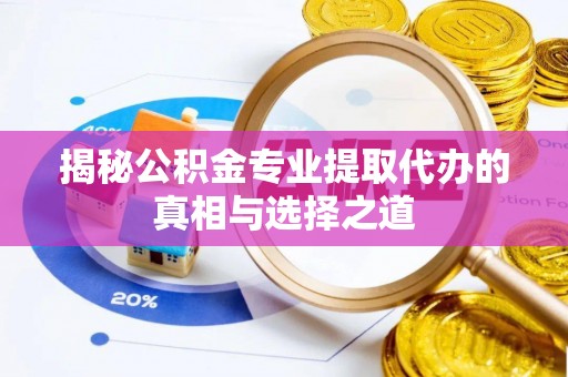 凭祥揭秘公积金专业提取代办的真相与选择之道