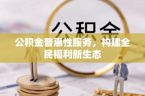 凭祥公积金普惠性服务，构建全民福利新生态