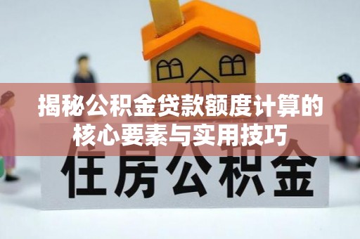 凭祥揭秘公积金贷款额度计算的核心要素与实用技巧