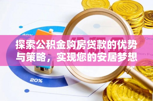 凭祥探索公积金购房贷款的优势与策略，实现您的安居梦想