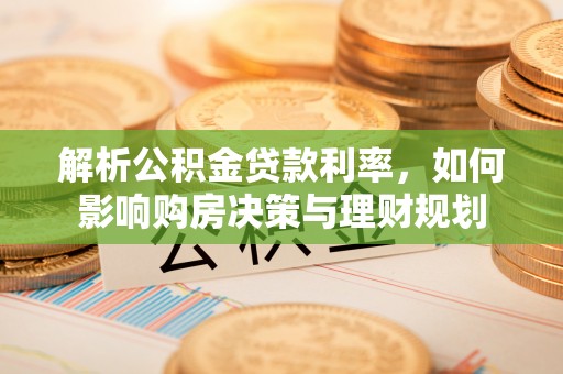 凭祥解析公积金贷款利率，如何影响购房决策与理财规划
