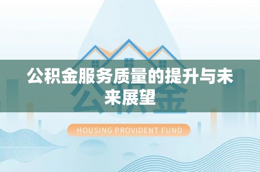 凭祥公积金服务质量的提升与未来展望