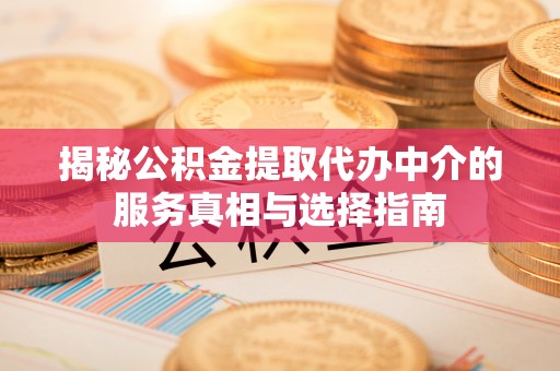 凭祥揭秘公积金提取代办中介的服务真相与选择指南