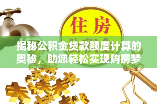 凭祥揭秘公积金贷款额度计算的奥秘，助您轻松实现购房梦想