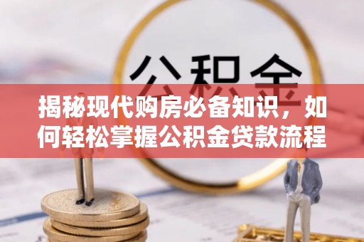 凭祥揭秘现代购房必备知识，如何轻松掌握公积金贷款流程