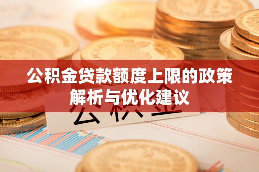 凭祥公积金贷款额度上限的政策解析与优化建议