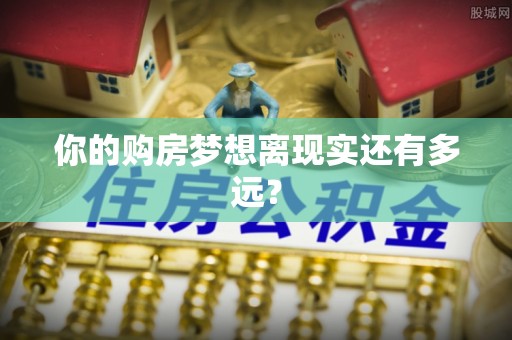 凭祥你的购房梦想离现实还有多远？