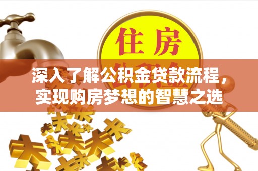 凭祥深入了解公积金贷款流程，实现购房梦想的智慧之选