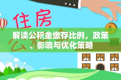 凭祥解读公积金缴存比例，政策、影响与优化策略