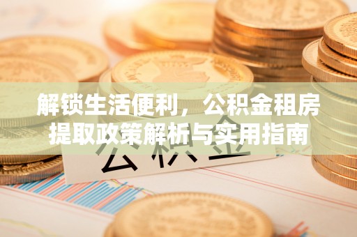 凭祥解锁生活便利，公积金租房提取政策解析与实用指南