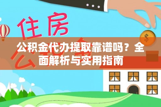凭祥公积金代办提取靠谱吗？全面解析与实用指南