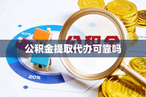 凭祥公积金提取代办可靠吗